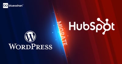 Why and How to Migrate from WordPress to HubSpot CMS?