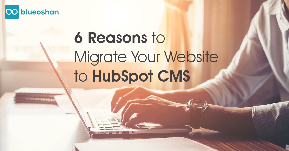 6 Reasons to Migrate Your Website to HubSpot CMS