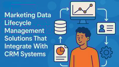 Marketing Data Lifecycle Management Solution That Integrate With CRM