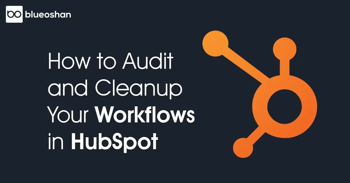 How To Audit And Cleanup Your Workflows In HubSpot