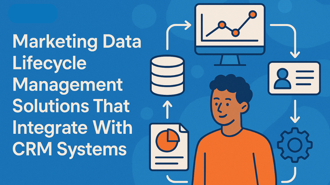 Marketing Data Lifecycle Management Solution That Integrate With CRM